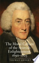 The moral culture of the Scottish Enlightenment, 1690-1805 /