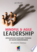 Mindful & agile leadership : erfolgreiche achtsame Führung im agilen Unternehmen : mit zahlreichen Workshops /