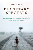 Planetary specters : race, migration, and climate change in the twenty-first century /