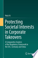 Protecting Societal Interests in Corporate Takeovers : A Comparative Analysis of the Regulatory Framework in the U.K., Germany and China /