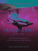 Iridescent skin : a multispecies journey of white sharks and caged humans /