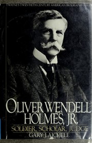 Oliver Wendell Holmes, Jr.--soldier, scholar, judge /