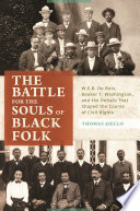 The battle for the souls of Black folk : W.E.B. Du Bois, Booker T. Washington, and the debate that shaped the course of civil rights /