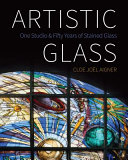 Artistic glass : one studio and fifty years of stained glass /