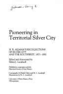 Pioneering in territorial Silver City : H.B. Ailman's recollections of Silver City and the Southwest, 1871-1892 /