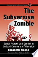 Subversive zombie : social protest and gender in undead cinema and television /