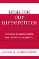 Healing our differences : the crisis of global health and the politics of identity /