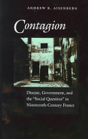 Contagion : disease, government, and the "social question" in nineteenth-century France  /