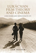 Lukácsian film theory and cinema : a study of Georg Lukács' writings on film, 1913-71 /