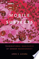 Mobile subjects : transnational imaginaries of gender reassignment /