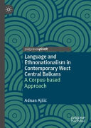 Language and ethnonationalism in contemporary West Central Balkans : a corpus-based approach /