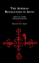 The Afrikan revolution in Ayiti : libète ou lanmò, freedom or death /
