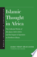 Islamic thought in Africa : the collected works of Afa Ajura (1910-2004) and the impact of Ajuraism on northern Ghana /