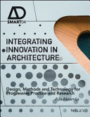 Integrating innovation in architecture : design, methods and technology for progressive practice and research /