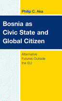 Bosnia as civic state and global citizen : alternative futures outside the EU /