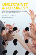 Uncertainty and possibility : new approaches to future making in design anthropology /