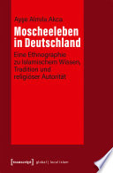 Moscheeleben in Deutschland : eine Ethnographie zu islamischem Wissen, Tradition und religiöser Autorität /