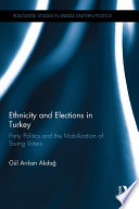 Ethnicity and elections in Turkey : party politics and the mobilization of swing voters /