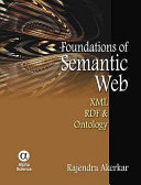 Foundations of the Semantic Web : XML, RDF and ontology /