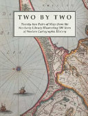 Two by two : twenty-two pairs of maps from the Newberry Library illustrating 500 years of western cartographic history /