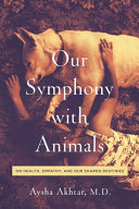 Our symphony with animals : on health, empathy, and our shared destinies /