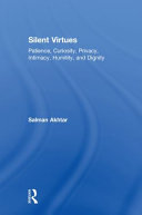 Silent virtues : patience, curiosity, privacy, intimacy, humility, and dignity /