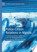 Police-Citizen Relations in Nigeria : Procedural Justice, Legitimacy, and Law-Abiding Behaviour /