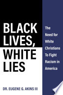 Black lives, White lies : the need for White Christians to fight racism in America /