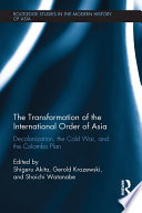 The transformation of the international order of Asia : decolonization, the Cold War, and the Colombo Plan /