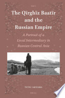 The Qïrghïz Baatïr and the Russian empire : a portrait of a local intermediary in Russian Central Asia /