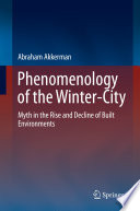 Phenomenology of the winter-city : myth in the rise and decline of built environments /