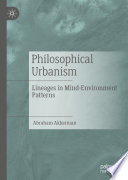 Philosophical urbanism : lineages in mind-environment patterns /