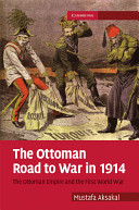 The Ottoman road to war in 1914 : the Ottoman Empire and the First World War /