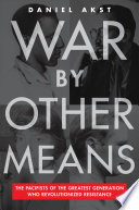 War by other means : how the pacifists of WWII changed America for good /