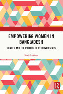 Empowering women in Bangladesh : gender and the politics of reserved seats /