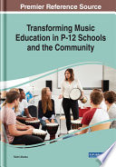 Transforming music education in P-12 schools and the community /