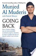 Going back : how a former refugee, now an internationally acclaimed surgeon, returned to Iraq to change the lives of injured soldiers and civilians /