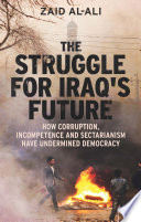 The struggle for Iraq's future : how corruption, incompetence and sectarianism have undermined democracy /