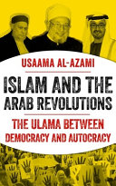 Islam and the Arab revolutions : the Ulama between democracy and autocracy /