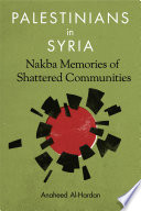 Palestinians in Syria : Nakba memories of shattered communities /