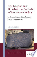 The religion and rituals of the nomads of pre-Islamic Arabia : a reconstruction based on the Safaitic inscriptions /