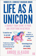 Life as a unicorn : a journey from shame to pride and everything in between /