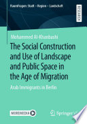 The Social Construction and Use of Landscape and Public Space in the Age of Migration : Arab Immigrants in Berlin   /