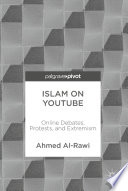 Islam on YouTube : online debates, protests, and extremism /