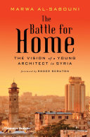 The battle for home : the vision of a young architect in Syria /