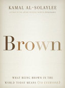 Brown : what being brown in the world today means (to everyone) /