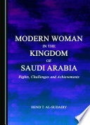 Modern woman in the Kingdom of Saudi Arabia : rights, challenges and achievements /