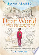 Dear world : a Syrian girl's story of war and plea for peace /