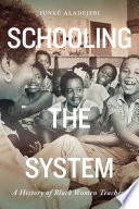 Schooling the system : a history of Black women teachers /