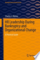 HR Leadership During Bankruptcy and Organizational Change : A Practical Guide /